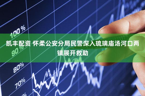 凯丰配资 怀柔公安分局民警深入琉璃庙汤河口两镇展开救助